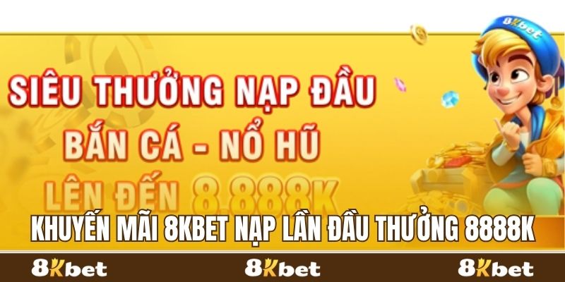 Khuyến mãi 8kbet nạp lần đầu thưởng 8888K